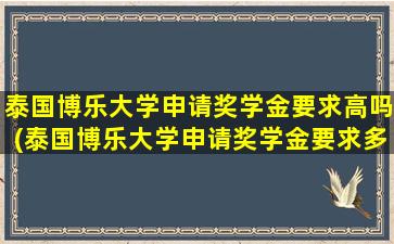 泰国博乐大学申请奖学金要求高吗(泰国博乐大学申请奖学金要求多少)