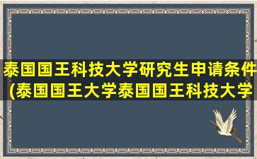 泰国国王科技大学研究生申请条件(泰国国王大学泰国国王科技大学学院)