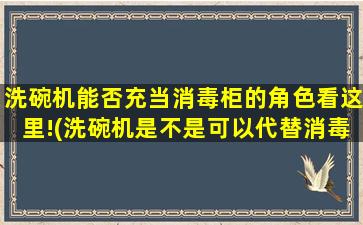 洗碗机能否充当消毒柜的角色看这里!(洗碗机是不是可以代替消毒柜)