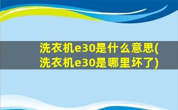 洗衣机e30是什么意思(洗衣机e30是哪里坏了)