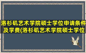 洛杉矶艺术学院硕士学位申请条件及学费(洛杉矶艺术学院硕士学位申请条件要求)