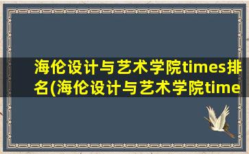 海伦设计与艺术学院times排名(海伦设计与艺术学院times排名多少)