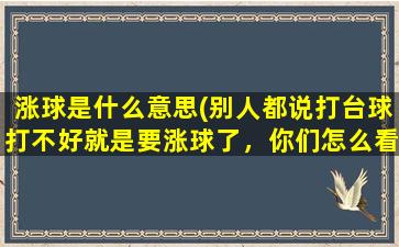 涨球是什么意思(别人都说打台球打不好就是要涨球了，你们怎么看)