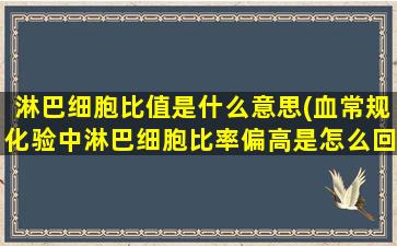 淋巴细胞比值是什么意思(血常规化验中淋巴细胞比率偏高是怎么回事)