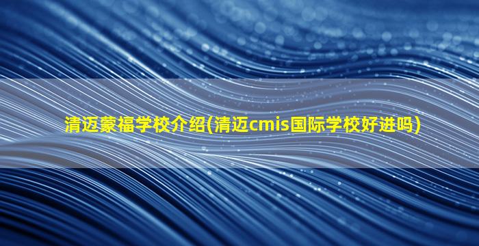 清迈蒙福学校介绍(清迈cmis国际学校好进吗)