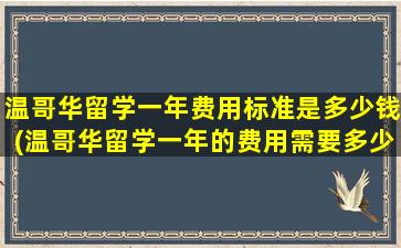 温哥华留学一年费用标准是多少钱(温哥华留学一年的费用需要多少)