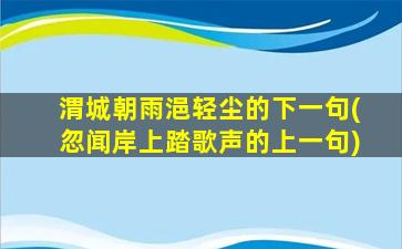 渭城朝雨浥轻尘的下一句(忽闻岸上踏歌声的上一句)