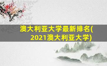 澳大利亚大学最新排名(2021澳大利亚大学)