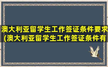 澳大利亚留学生工作签证条件要求(澳大利亚留学生工作签证条件有哪些)