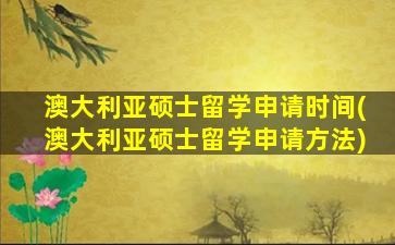 澳大利亚硕士留学申请时间(澳大利亚硕士留学申请方法)