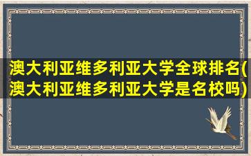 澳大利亚维多利亚大学全球排名(澳大利亚维多利亚大学是名校吗)