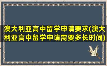 澳大利亚高中留学申请要求(澳大利亚高中留学申请需要多长时间)