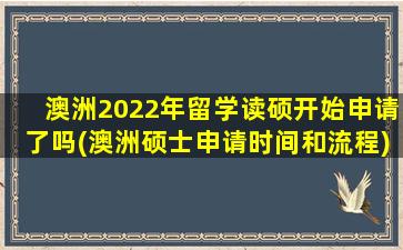 澳洲2022年留学读硕开始申请了吗(澳洲硕士申请时间和流程)