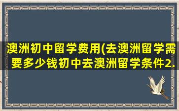 澳洲初中留学费用(去澳洲留学需要多少钱初中去澳洲留学条件2.9万阅读)