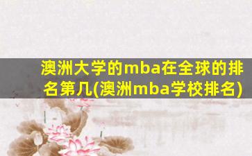 澳洲大学的mba在全球的排名第几(澳洲mba学校排名)