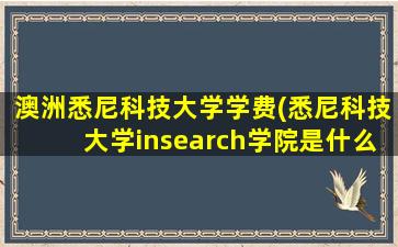 澳洲悉尼科技大学学费(悉尼科技大学insearch学院是什么)