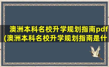 澳洲本科名校升学规划指南pdf(澳洲本科名校升学规划指南是什么)