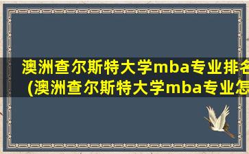 澳洲查尔斯特大学mba专业排名(澳洲查尔斯特大学mba专业怎么样)