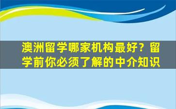 澳洲留学哪家机构最好？留学前你必须了解的中介知识