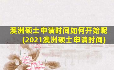 澳洲硕士申请时间如何开始呢(2021澳洲硕士申请时间)