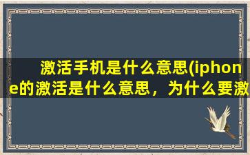 激活手机是什么意思(iphone的激活是什么意思，为什么要激活，激活有什么用)