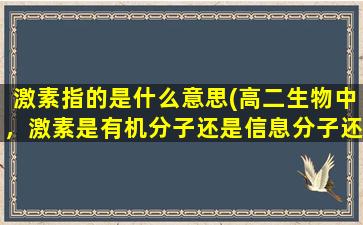 激素指的是什么意思(高二生物中，激素是有机分子还是信息分子还是两者都是)