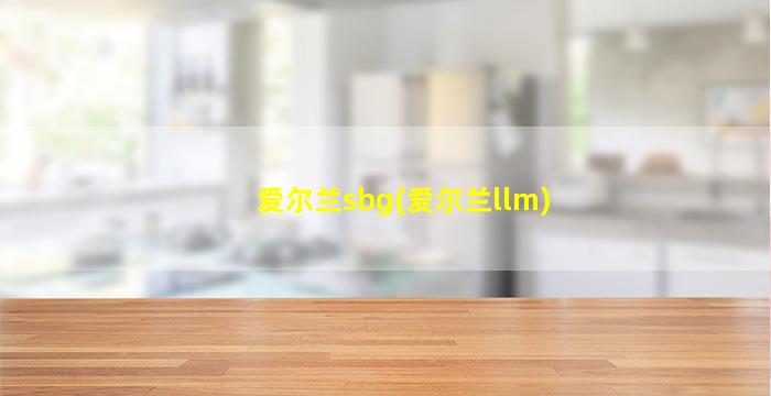 爱尔兰sbg(爱尔兰llm)