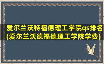 爱尔兰沃特福德理工学院qs排名(爱尔兰沃德福德理工学院学费)