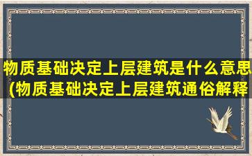 物质基础决定上层建筑是什么意思(物质基础决定上层建筑通俗解释)