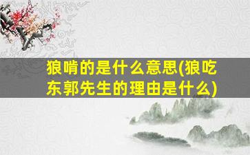 狼啃的是什么意思(狼吃东郭先生的理由是什么)