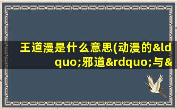 王道漫是什么意思(动漫的“邪道”与“王道”该怎样区分)