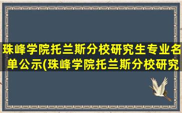 珠峰学院托兰斯分校研究生专业名单公示(珠峰学院托兰斯分校研究生专业名单公布)