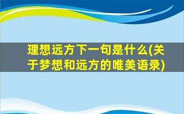 理想远方下一句是什么(关于梦想和远方的唯美语录)