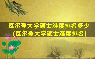 瓦尔登大学硕士难度排名多少(瓦尔登大学硕士难度排名)