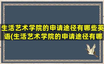 生活艺术学院的申请途径有哪些英语(生活艺术学院的申请途径有哪些专业)