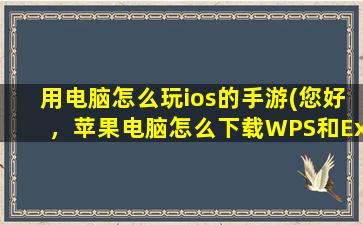 用电脑怎么玩ios的手游(您好，苹果电脑怎么下载WPS和Excel)