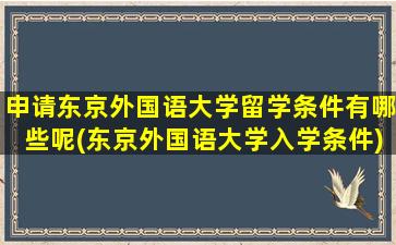 申请东京外国语大学留学条件有哪些呢(东京外国语大学入学条件)