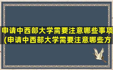 申请中西部大学需要注意哪些事项(申请中西部大学需要注意哪些方面)