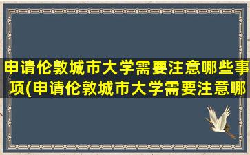 申请伦敦城市大学需要注意哪些事项(申请伦敦城市大学需要注意哪些条件)