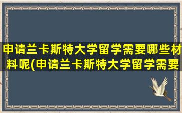 申请兰卡斯特大学留学需要哪些材料呢(申请兰卡斯特大学留学需要哪些材料和证件)