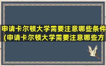 申请卡尔顿大学需要注意哪些条件(申请卡尔顿大学需要注意哪些方面)