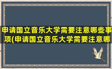 申请国立音乐大学需要注意哪些事项(申请国立音乐大学需要注意哪些方面)