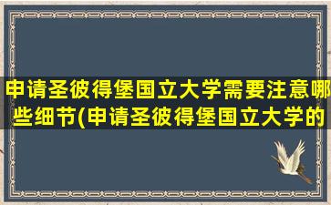 申请圣彼得堡国立大学需要注意哪些细节(申请圣彼得堡国立大学的条件)