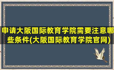 申请大阪国际教育学院需要注意哪些条件(大阪国际教育学院官网)