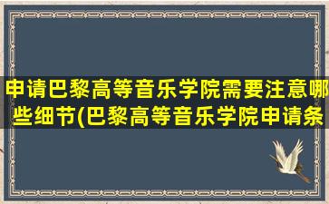 申请巴黎高等音乐学院需要注意哪些细节(巴黎高等音乐学院申请条件)