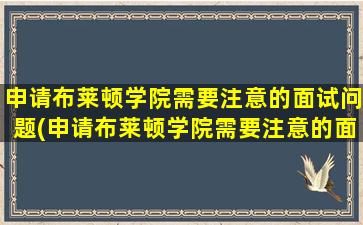 申请布莱顿学院需要注意的面试问题(申请布莱顿学院需要注意的面试问题是什么)