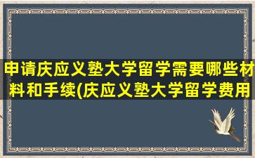 申请庆应义塾大学留学需要哪些材料和手续(庆应义塾大学留学费用)