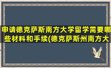 申请德克萨斯南方大学留学需要哪些材料和手续(德克萨斯州南方大学)