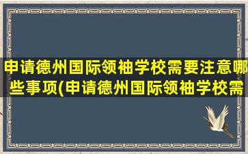 申请德州国际领袖学校需要注意哪些事项(申请德州国际领袖学校需要注意哪些条件)