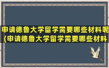 申请德鲁大学留学需要哪些材料呢(申请德鲁大学留学需要哪些材料和证件)